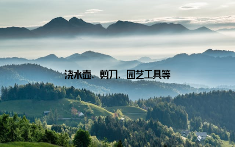 浇水壶、剪刀、园艺工具等
