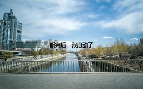 听完后, 我心动了