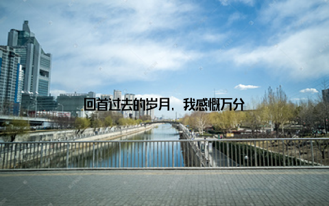 回首过去的岁月, 我感慨万分